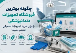 چگونه بهترین فروشگاه تجهیزات دندانپزشکی را برای خرید تجهیزات مصرفی انتخاب کنیم؟